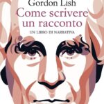 Come scrivere un racconto di Gordon Lish